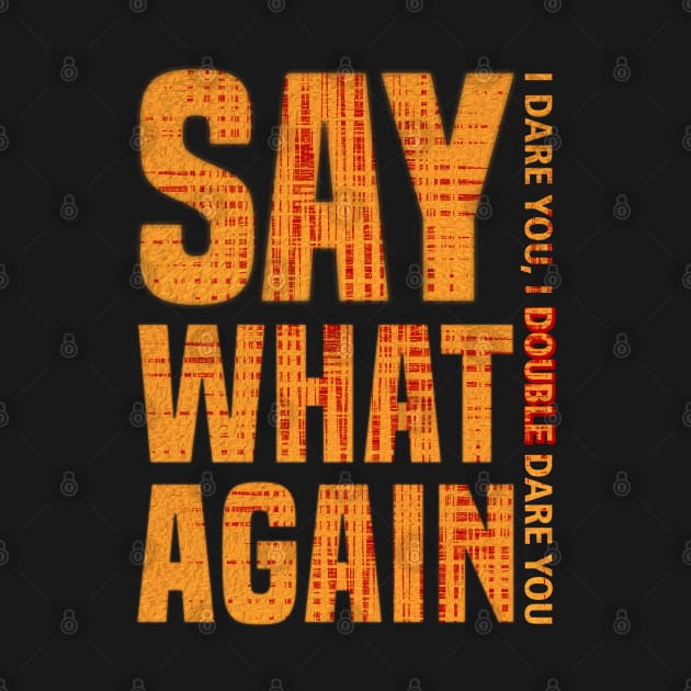 SAY WHAT AGAIN by quotepublic