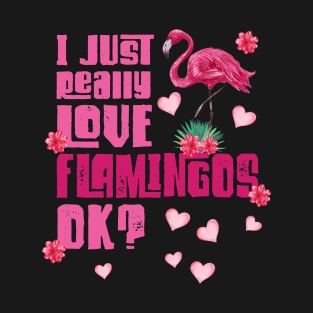 I just really Love Flamingos ok  Flamingo T-Shirt