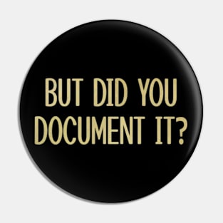 BUT DID YOU DOCUMENT IT Pin