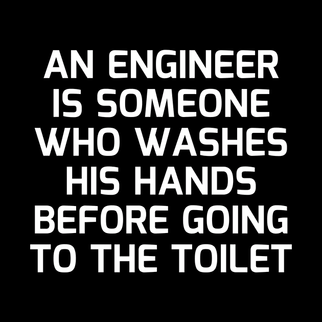 An engineer is someone who washes his hands before going to the toilet by Word and Saying