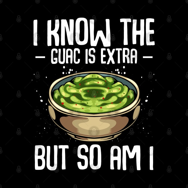 Guacamole - I Know The Guac Is Extra But So Am I by Lumio Gifts