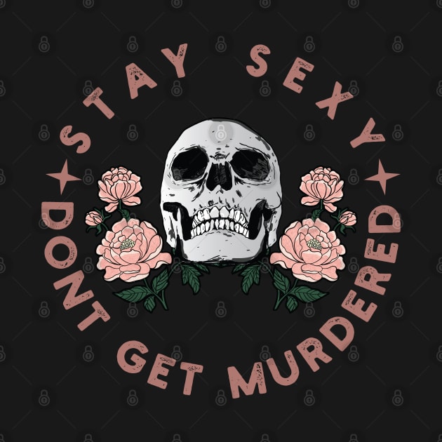 Stay Sexy Don't Get Murdered Shirt Murderino gift for skull lovers by Vixel Art