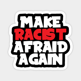 Make racist afraid again Magnet