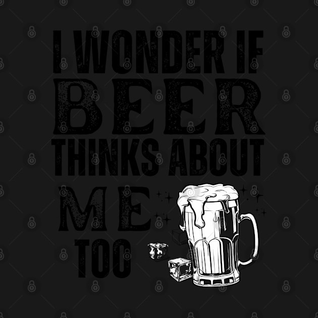I wonder if beer thinks about me too-funny beer by YourSymphony