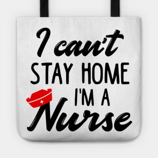 I Can't Stay Home I'm a Nurse Tote