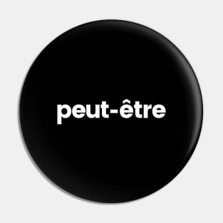 Peut-etre.... perhaps.... maybe...  oohlala.... ( white print ) Pin