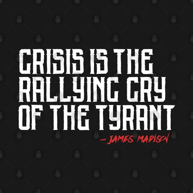 Crisis is the Rallying Cry of the Tyrant by LiberTeeShirts