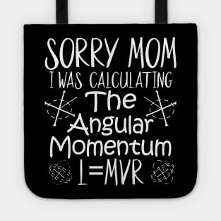 Sorry Mom I Was Calculating The Angular Momentum Tote