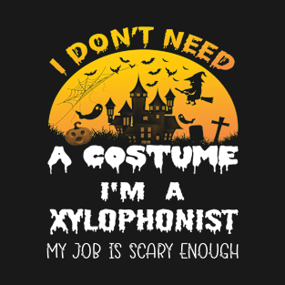 I Don't Need A Costume I'm A Xylophonist My Job Is Scary Enough Xylophonist Halloween Gift Idea T-Shirt