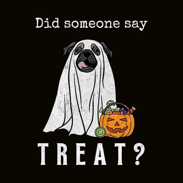 Did Someone Say Treat Pug Halloween Ghost Dog Funny Halloween Distressed Design by bbreidenbach