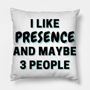 I Like Presence And Maybe 3 People Pillow