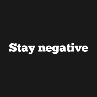 Stay negative T-Shirt