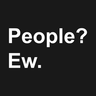 People?  Ew. Anti-Social Introvert Design T-Shirt