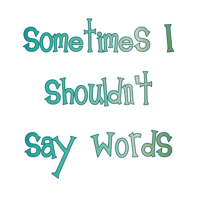 Sometimes I Shouldn't Say Words (teal outline) by bengman