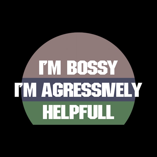 I'm bossy i'm agressively helpfull by Recovery Tee