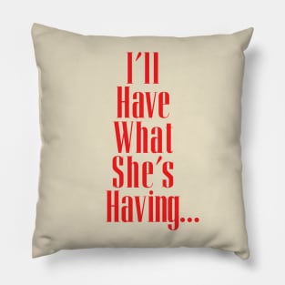 I'll Have What She's Having... Pillow
