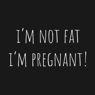 I'm Not Fat I'm Pregnant T-Shirt