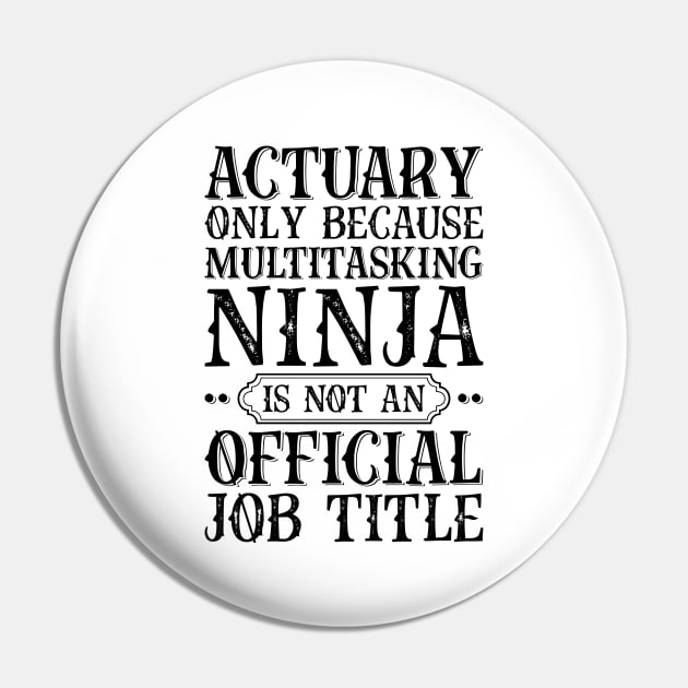 Actuary Only Because Multitasking Ninja Is Not An Official Job Title Pin by Saimarts