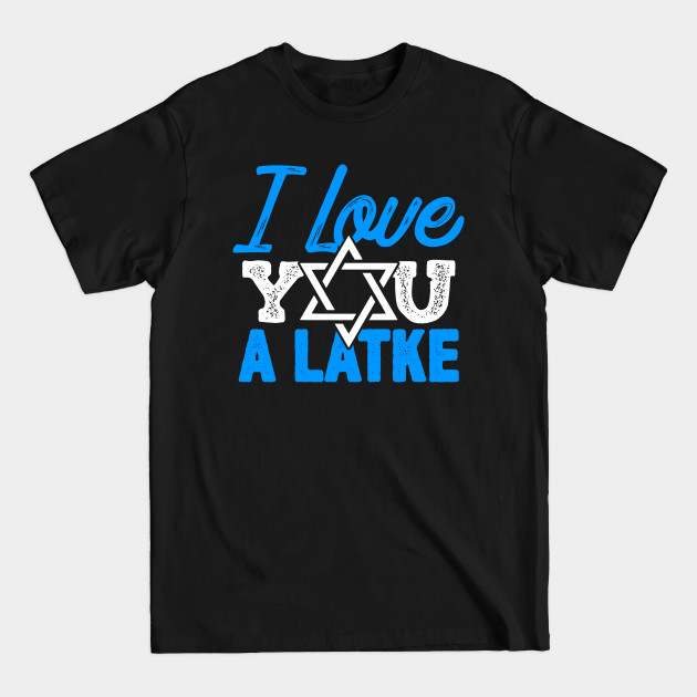 Disover I Love You A Latke - Funny Hanukkah, Jewish Latke Design - Funny Hanukkah - T-Shirt