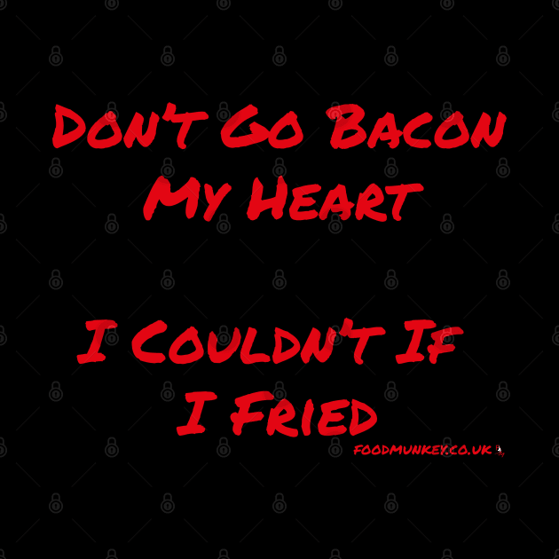 Don't Go Bacon My Heart T-Shirt | FoodMunkey by Foodmunkey