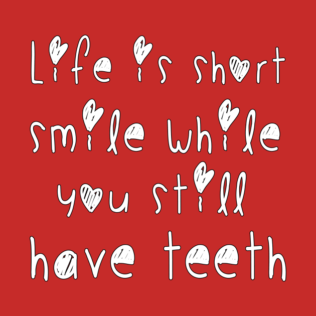 Life is short smile while you still have teeth by JB's Design Store