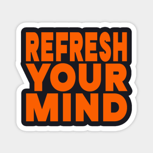 Refresh your mind Magnet