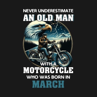 Eagle Biker Never Underestimate An Old Man With A Motorcycle Who Was Born In March T-Shirt
