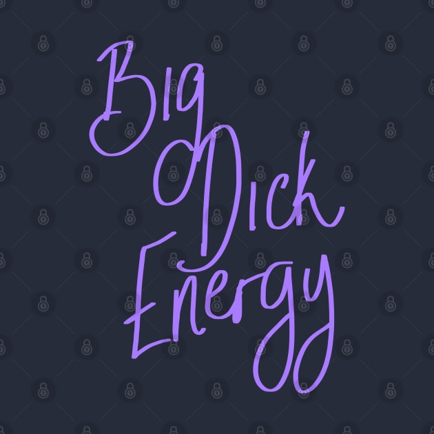 Big Dick Energy by SpectacledPeach