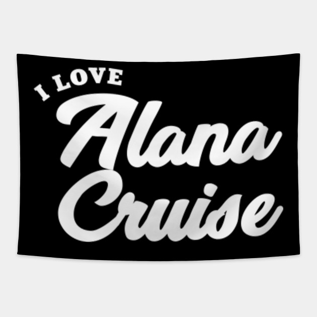 I Love Alana Cruise Alana Cruise Tapice Teepublic Mx