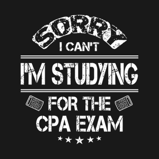 Sorry I Can't I'm Studying for The CPA Exam T-Shirt