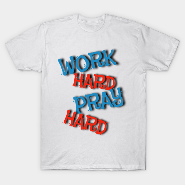 Work Hard Pray Hard - Work Hard Play Hard - T-Shirt