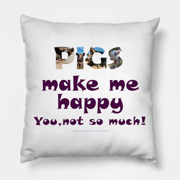 Pigs make me happy, you not so much - wildlife oil painting word art Pillow by DawnDesignsWordArt