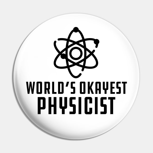 Physicist - World's Okayest Physicist Pin by KC Happy Shop