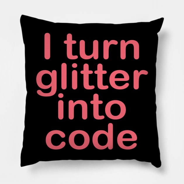 I turn glitter into code girl programmer Pillow by epoliveira