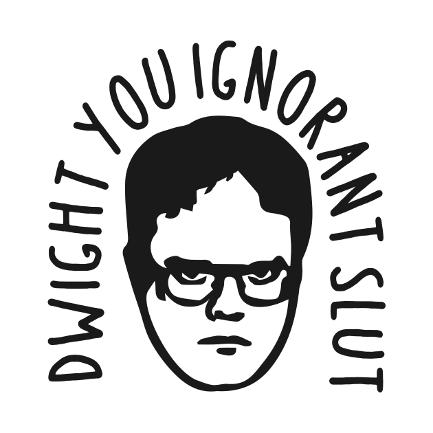 Dwight, You Ignorant Slut by The_Black_Dog