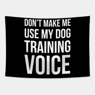 Don't Make Me Use My Dog Training Voice Tapestry