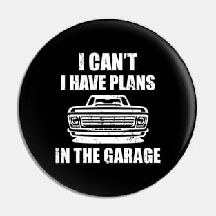 I can't I have Plans In The Garage Pin