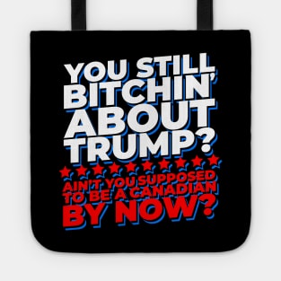 You Still Bitchin' About Trump? Funny Pro-Trump Tote