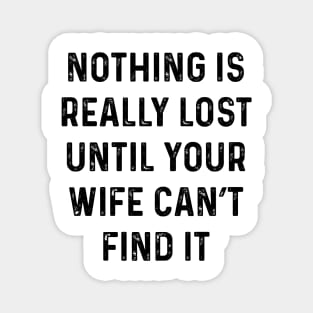 Not lost till wife can't find it Magnet