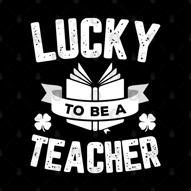 Lucky To Be A Teacher St Patricks Day by trendingoriginals
