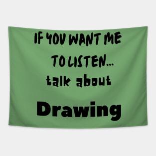 if you want me to listen talk about drawing Tapestry