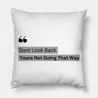 Don't Look Back You're Not Going That Way - Motivation quote Pillow