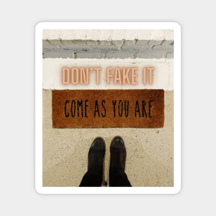 Don’t Fake It…Come As You Are Magnet