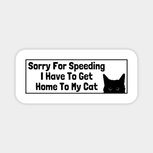 Sorry For Speeding I Have To Get Home To My Cat, Funny Cat Bumper Magnet