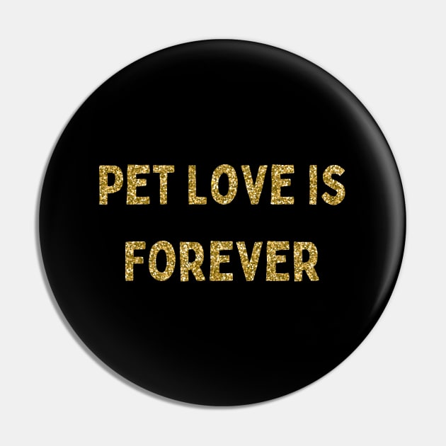 Pet Love is Forever, Love Your Pet Day, Gold Glitter Pin by DivShot 