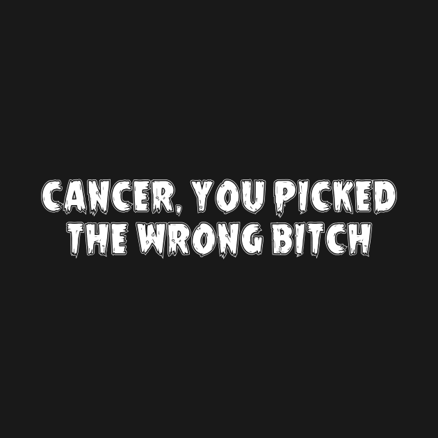 Cancer, You Picked The Wrong Bitch - Funny Chemo Treatment by jpmariano