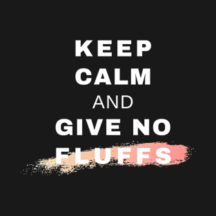 Keep Calm and Give No Fluffs T-Shirt