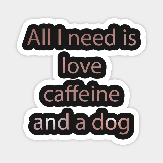 All I Need Is Love Caffeine And A Dog Magnet by tommysphotos