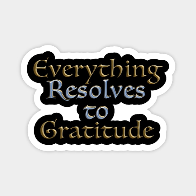 Everything Resolves to Gratitude Magnet by TakeItUponYourself