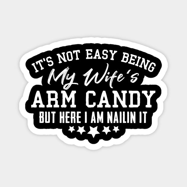 it's not easy being my wife's arm candy here i am nailing it Magnet by Giftyshoop